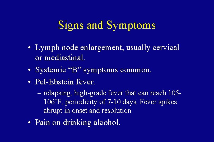 Signs and Symptoms • Lymph node enlargement, usually cervical or mediastinal. • Systemic “B”