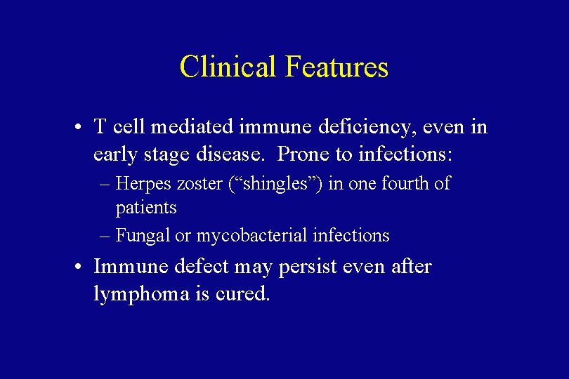 Clinical Features • T cell mediated immune deficiency, even in early stage disease. Prone