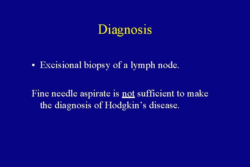 Diagnosis • Excisional biopsy of a lymph node. Fine needle aspirate is not sufficient