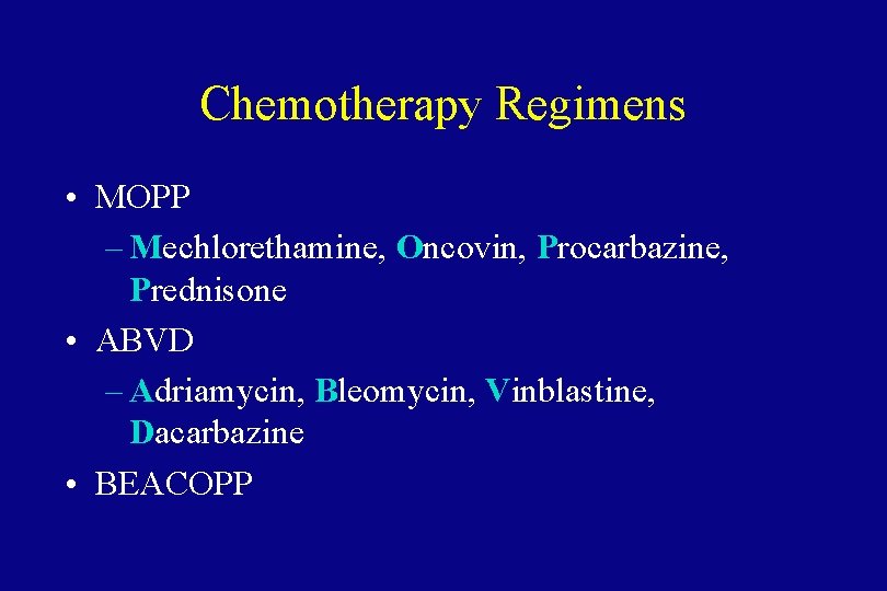 Chemotherapy Regimens • MOPP – Mechlorethamine, Oncovin, Procarbazine, Prednisone • ABVD – Adriamycin, Bleomycin,
