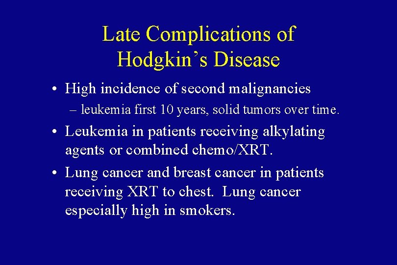 Late Complications of Hodgkin’s Disease • High incidence of second malignancies – leukemia first