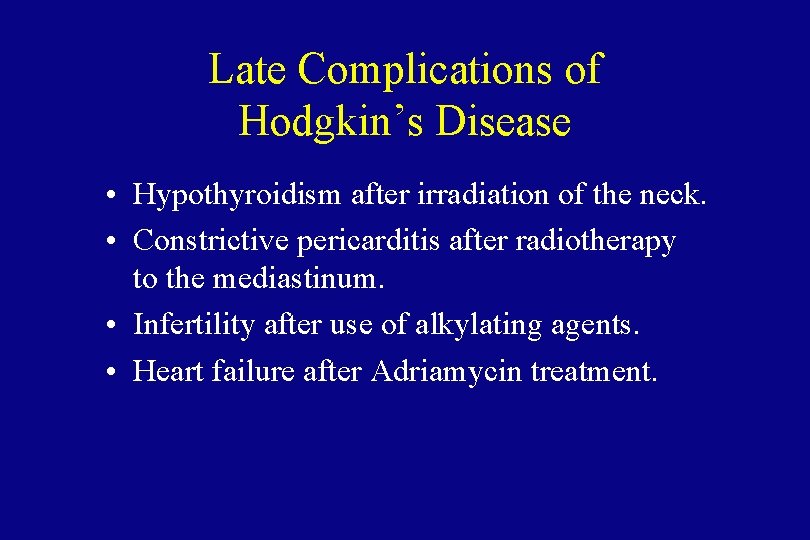 Late Complications of Hodgkin’s Disease • Hypothyroidism after irradiation of the neck. • Constrictive