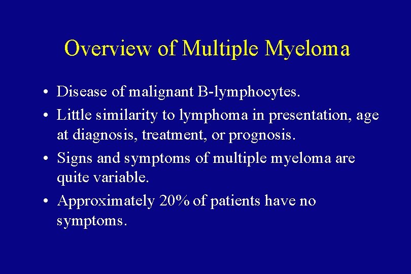 Overview of Multiple Myeloma • Disease of malignant B-lymphocytes. • Little similarity to lymphoma