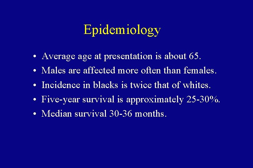 Epidemiology • • • Average at presentation is about 65. Males are affected more