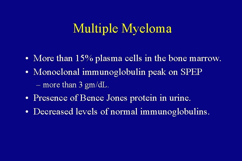 Multiple Myeloma • More than 15% plasma cells in the bone marrow. • Monoclonal