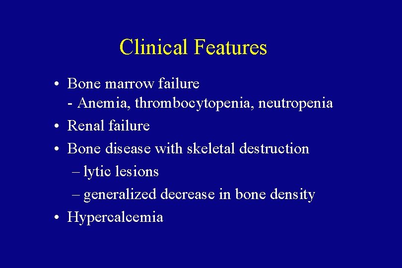 Clinical Features • Bone marrow failure - Anemia, thrombocytopenia, neutropenia • Renal failure •