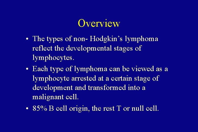 Overview • The types of non- Hodgkin’s lymphoma reflect the developmental stages of lymphocytes.