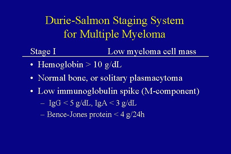 Durie-Salmon Staging System for Multiple Myeloma Stage I Low myeloma cell mass • Hemoglobin