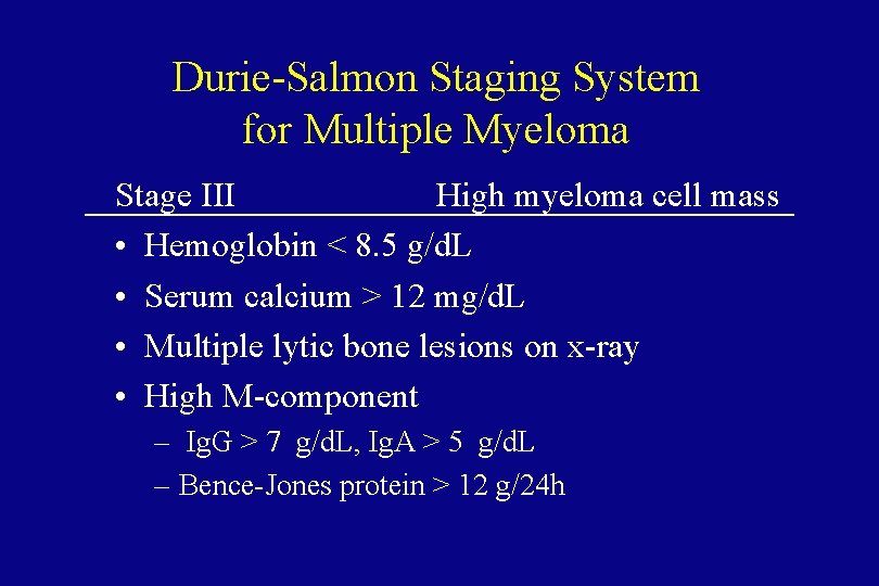 Durie-Salmon Staging System for Multiple Myeloma Stage III High myeloma cell mass • Hemoglobin