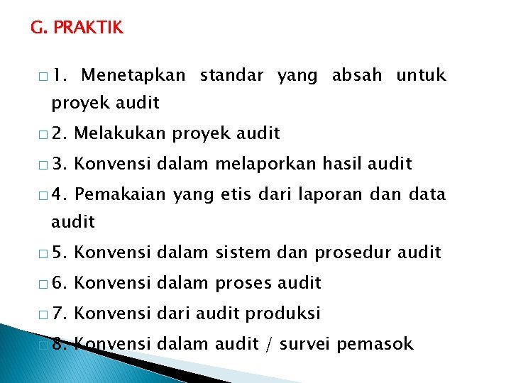 G. PRAKTIK � 1. Menetapkan standar yang absah untuk proyek audit � 2. Melakukan