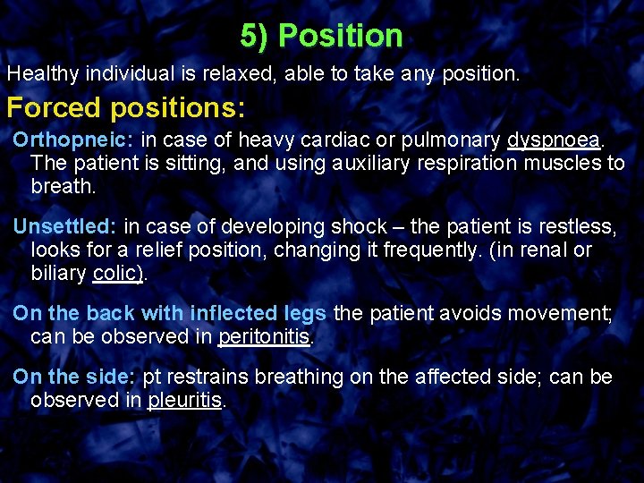 5) Position Healthy individual is relaxed, able to take any position. Forced positions: Orthopneic: