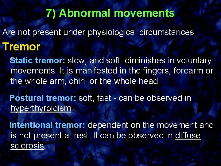 7) Abnormal movements Are not present under physiological circumstances. Tremor Static tremor: slow, and