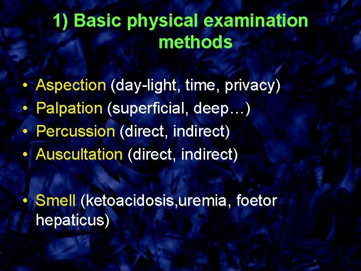 1) Basic physical examination methods • • Aspection (day-light, time, privacy) Palpation (superficial, deep…)