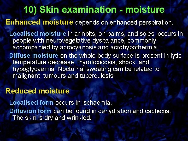10) Skin examination - moisture Enhanced moisture depends on enhanced perspiration. Localised moisture in