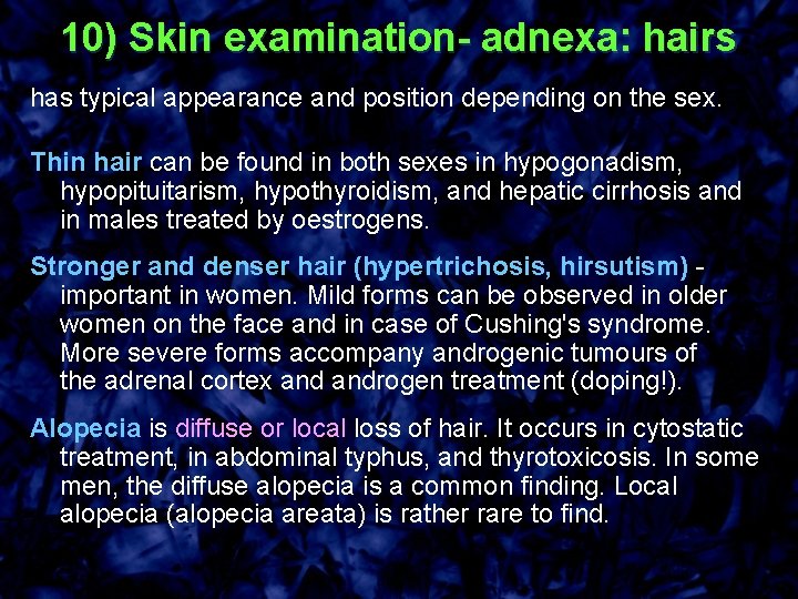 10) Skin examination- adnexa: hairs has typical appearance and position depending on the sex.