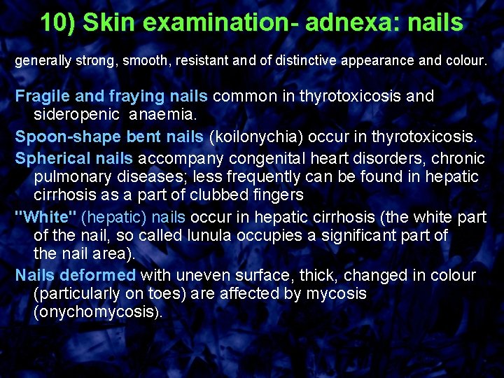 10) Skin examination- adnexa: nails generally strong, smooth, resistant and of distinctive appearance and