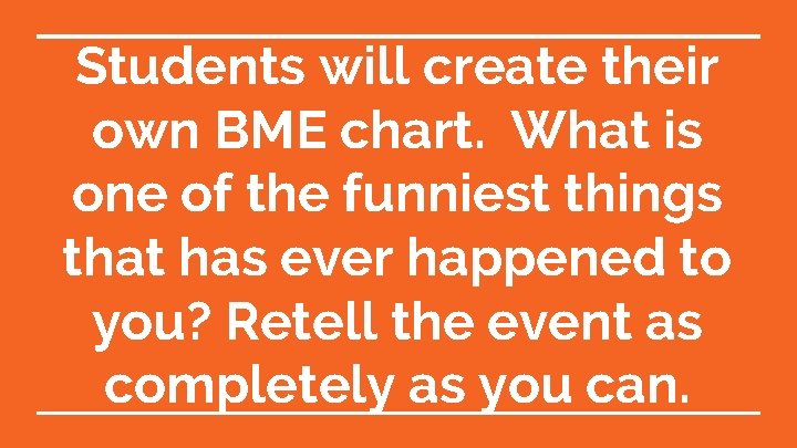 Students will create their own BME chart. What is one of the funniest things