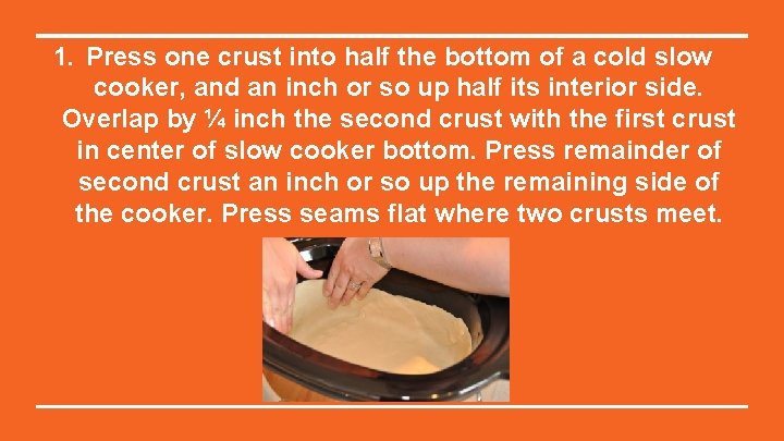 1. Press one crust into half the bottom of a cold slow cooker, and