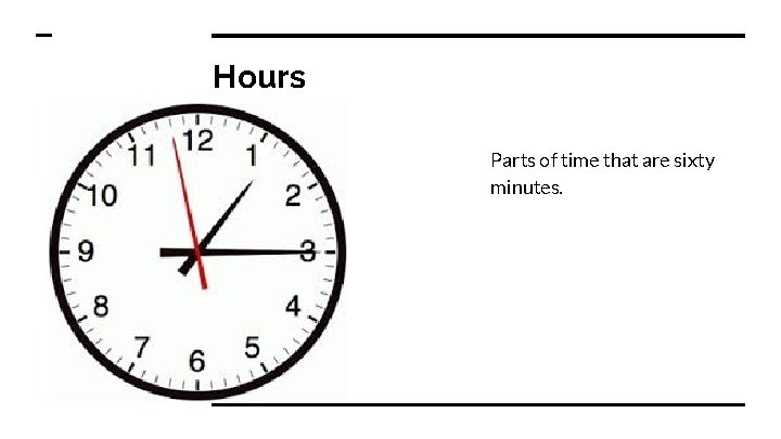 Hours Parts of time that are sixty minutes. 