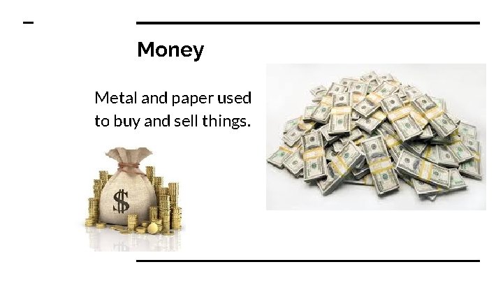 Money Metal and paper used to buy and sell things. 