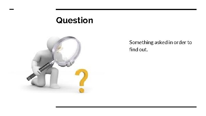 Question Something asked in order to find out. 