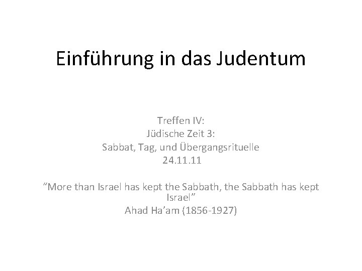 Einführung in das Judentum Treffen IV: Jüdische Zeit 3: Sabbat, Tag, und Übergangsrituelle 24.