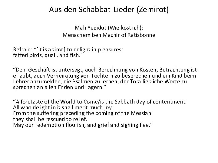 Aus den Schabbat-Lieder (Zemirot) Mah Yedidut (Wie köstlich): Menachem ben Machir of Ratisbonne Refrain: