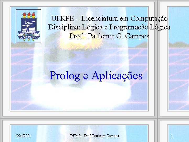 UFRPE – Licenciatura em Computação Disciplina: Lógica e Programação Lógica Prof. : Paulemir G.