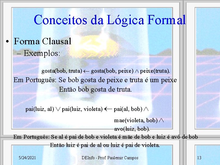 Conceitos da Lógica Formal • Forma Clausal – Exemplos: gosta(bob, truta) gosta(bob, peixe) peixe(truta).