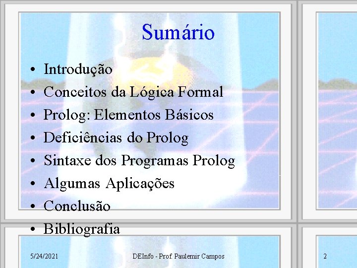 Sumário • • Introdução Conceitos da Lógica Formal Prolog: Elementos Básicos Deficiências do Prolog