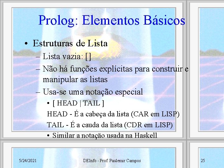 Prolog: Elementos Básicos • Estruturas de Lista – Lista vazia: [] – Não há