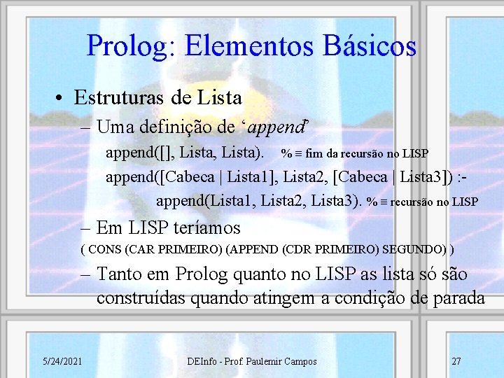 Prolog: Elementos Básicos • Estruturas de Lista – Uma definição de ‘append’ append([], Lista).