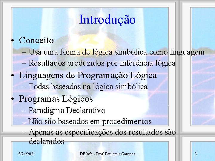 Introdução • Conceito – Usa uma forma de lógica simbólica como linguagem – Resultados