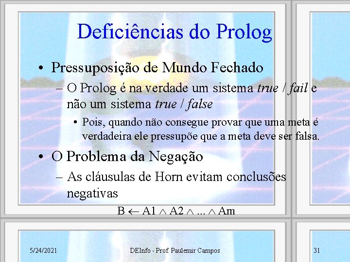 Deficiências do Prolog • Pressuposição de Mundo Fechado – O Prolog é na verdade