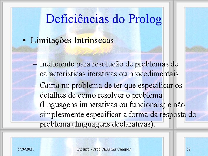 Deficiências do Prolog • Limitações Intrínsecas – Ineficiente para resolução de problemas de características