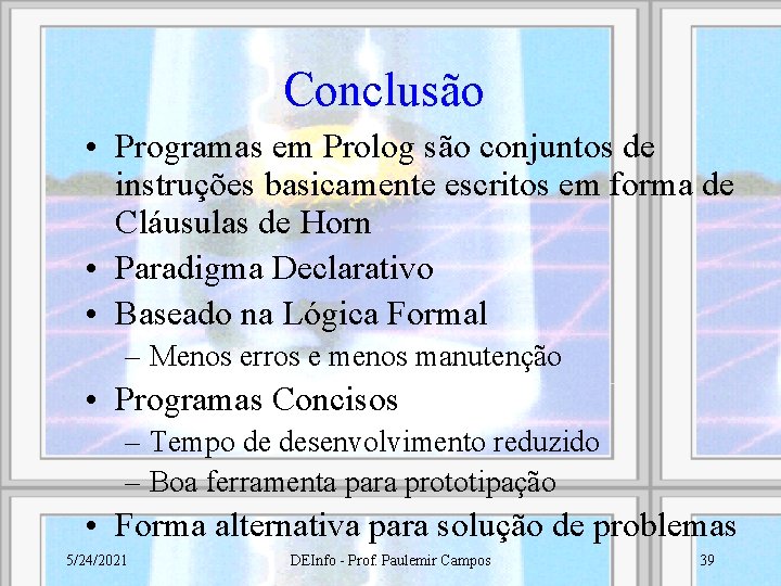 Conclusão • Programas em Prolog são conjuntos de instruções basicamente escritos em forma de
