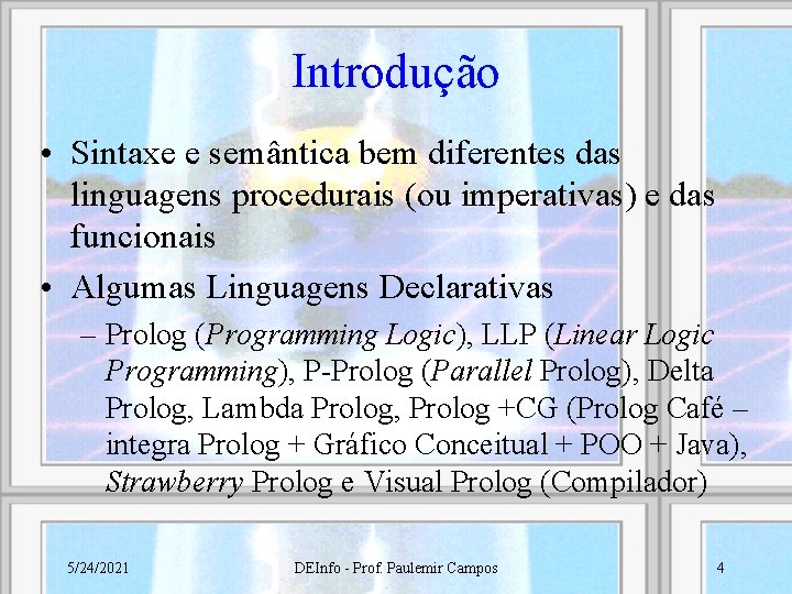 Introdução • Sintaxe e semântica bem diferentes das linguagens procedurais (ou imperativas) e das