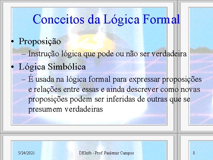 Conceitos da Lógica Formal • Proposição – Instrução lógica que pode ou não ser