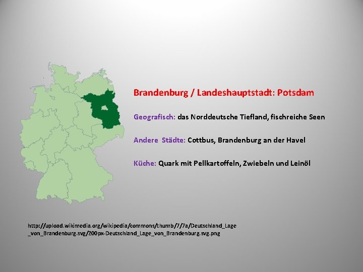 Brandenburg / Landeshauptstadt: Potsdam Geografisch: das Norddeutsche Tiefland, fischreiche Seen Andere Städte: Cottbus, Brandenburg