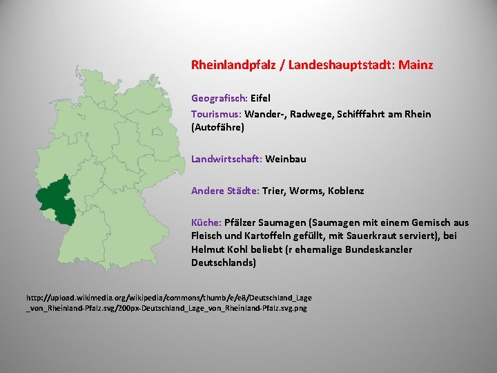 Rheinlandpfalz / Landeshauptstadt: Mainz Geografisch: Eifel Tourismus: Wander-, Radwege, Schifffahrt am Rhein (Autofähre) Landwirtschaft: