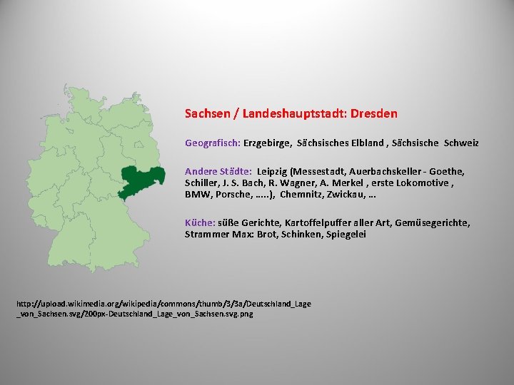 Sachsen / Landeshauptstadt: Dresden Geografisch: Erzgebirge, Sächsisches Elbland , Sächsische Schweiz Andere Städte: Leipzig