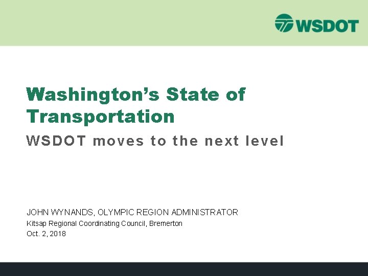 Washington’s State of Transportation WSDOT moves to the next level JOHN WYNANDS, OLYMPIC REGION