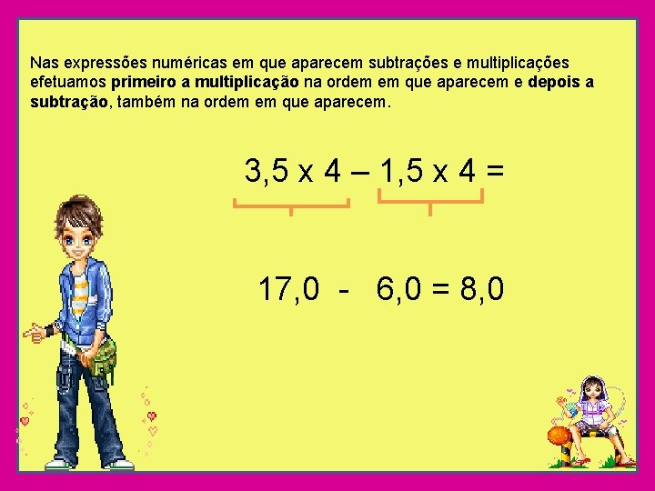 Nas expressões numéricas em que aparecem subtrações e multiplicações efetuamos primeiro a multiplicação na