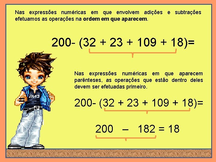 Nas expressões numéricas em que envolvem adições e subtrações efetuamos as operações na ordem