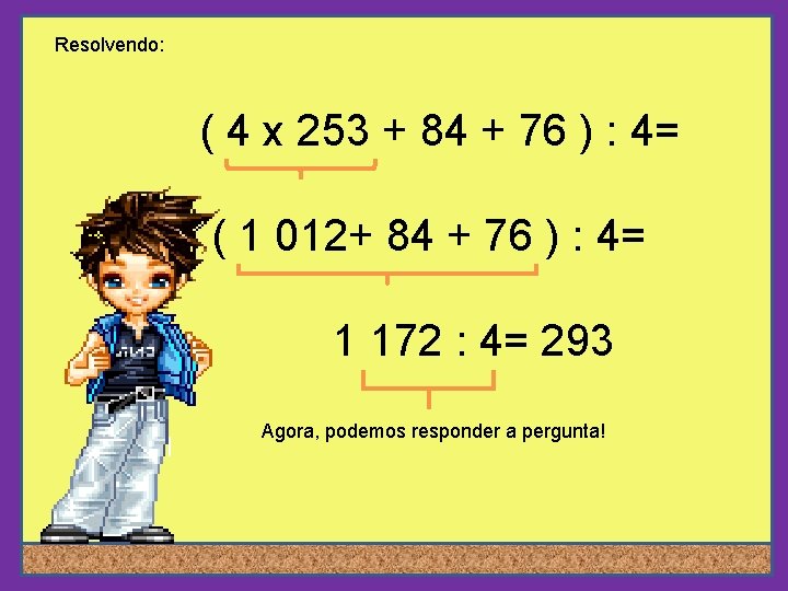 Resolvendo: ( 4 x 253 + 84 + 76 ) : 4= ( 1