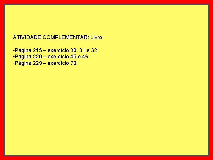 ATIVIDADE COMPLEMENTAR: Livro; • Página 215 – exercício 30, 31 e 32 • Página