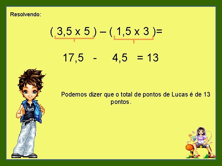 Resolvendo: ( 3, 5 x 5 ) – ( 1, 5 x 3 )=