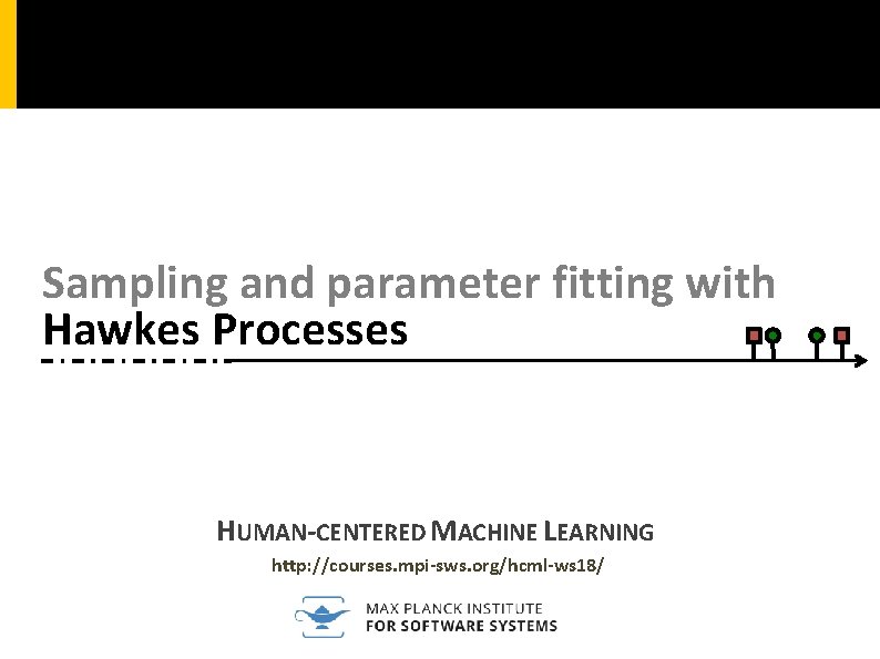 Sampling and parameter fitting with Hawkes Processes HUMAN-CENTERED MACHINE LEARNING http: //courses. mpi-sws. org/hcml-ws