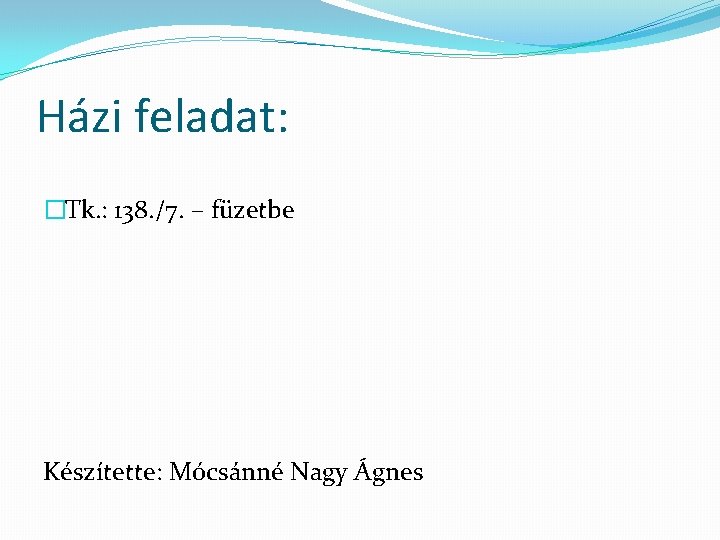 Házi feladat: �Tk. : 138. /7. – füzetbe Készítette: Mócsánné Nagy Ágnes 