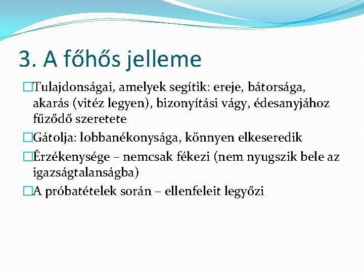 3. A főhős jelleme �Tulajdonságai, amelyek segítik: ereje, bátorsága, akarás (vitéz legyen), bizonyítási vágy,